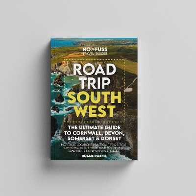 Road Trip South West  &ndash; The Ultimate Cornwall Devon Somerset & Dorset Guidebook - Robbie Roams