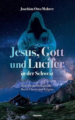 Jesus, Gott und Lucifer in der Schweiz - Joachim Otto Mahrer