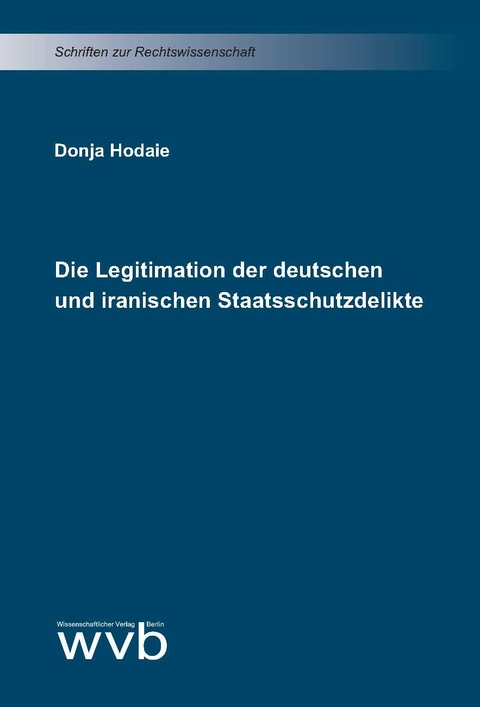 Die Legitimation der deutschen und iranischen Staatsschutzdelikte - Donja Hodaie