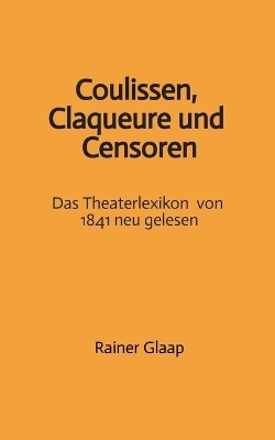Coulissen, Claqueure und Censoren - Rainer Glaap