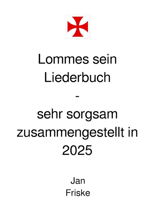 Lommes sein Liederbuch -- sehr sorgsam zusammengestellt in 2025 - Jan Friske