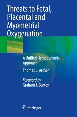 Threats to Fetal, Placental and Myometrial Oxygenation - Thomas L. Archer