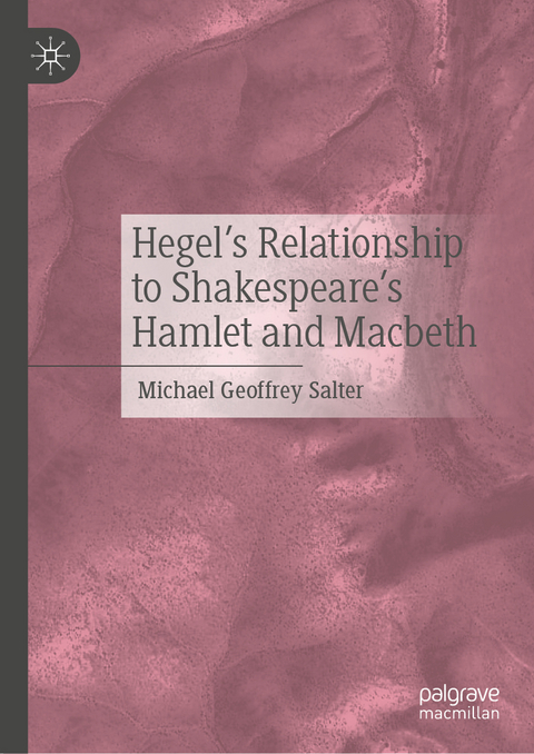 Hegel's Relationship to Shakespeare's Hamlet and Macbeth - Michael Geoffrey Salter