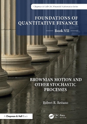 Foundations of Quantitative Finance, Book VII: Brownian Motion and Other Stochastic Processes - Robert R. Reitano