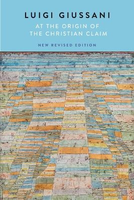 At the Origin of the Christian Claim, New Revised Edition