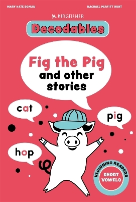 Kingfisher Decodables Fig the Pig: Short Vowels 1 - Mary Kate Doman