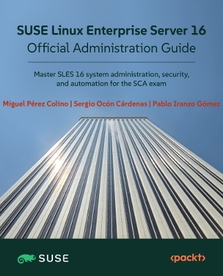SUSE Linux Enterprise Server 16 Official Administration Guide - Miguel Pérez Colino, Sergio Ocón Cárdenas, Pablo Iranzo Gómez