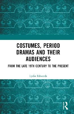 Costumes, Period dramas and their Audiences - Lydia Edwards