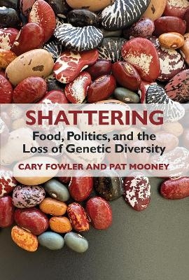 Shattering: Food, Politics, and the Loss of Genetic Diversity - Cary Fowler, Pat Mooney