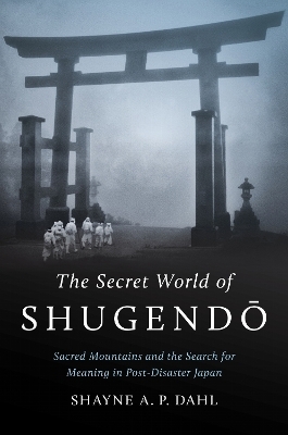 The Secret World of Shugendō - Shayne A. P. Dahl