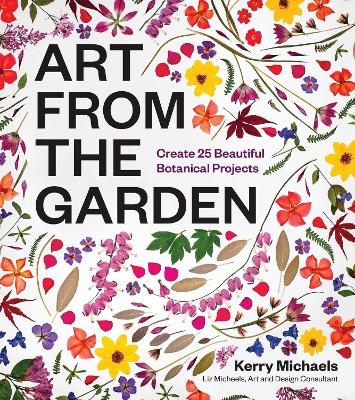 Art from the Garden - Kerry Michaels, Liz Micheels