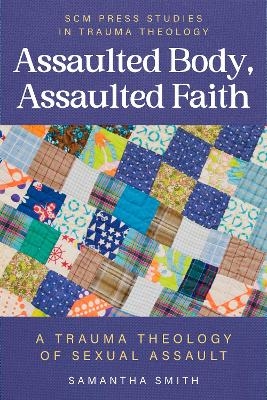 Assaulted Body, Assaulted Faith - Samantha Smith