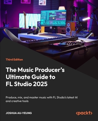 The Music Producer's Ultimate Guide to FL Studio 2025 - Joshua Au-Yeung