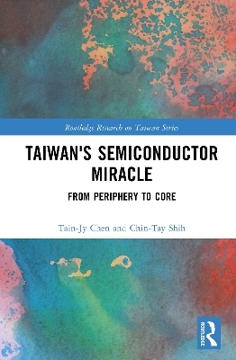 Taiwan's Semiconductor Miracle - Tain-Jy Chen, Chin-Tay Shih