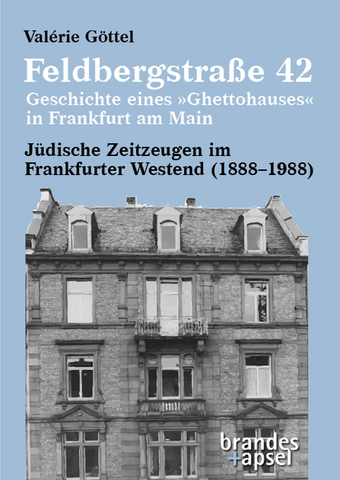Feldbergstraße 42 – Geschichte eines »Ghettohauses« in Frankfurt am Main - Valérie Göttel