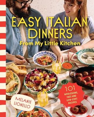 Easy Italian Dinners From My Little Kitchen - Melanie Lionello