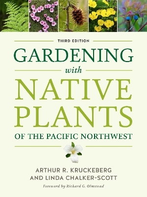 Gardening with Native Plants of the Pacific Northwest - Arthur R. Kruckeberg, Linda Chalker-Scott