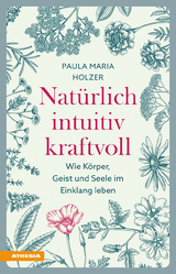 Nat&uuml;rlich, intuitiv, kraftvoll - Paula Maria Holzer