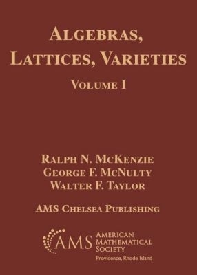 Algebras, Lattices, Varieties, Volume I - Ralph N. McKenzie, George F. McNulty, Walter F. Taylor
