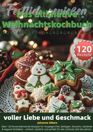 Festlich genießen – Das ultimative Weihnachtskochbuch voller Liebe und Geschmack