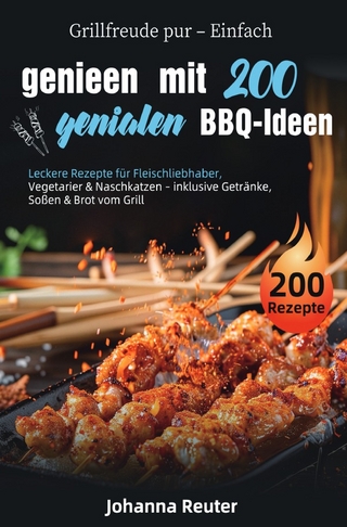 Grillfreude pur – Einfach genießen mit 200 genialen BBQ-Ideen