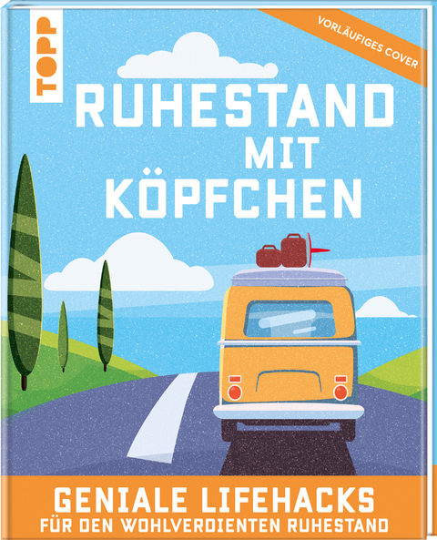 Ruhestand mit Köpfchen. Geniale Lifehacks für den wohlverdienten Ruhestand.