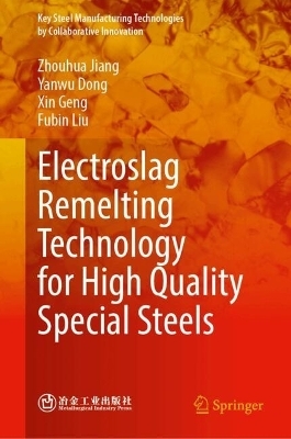 Electroslag Remelting Technology for High Quality Special Steels - Zhouhua Jiang, Yanwu Dong, Xin Geng, Fubin Liu