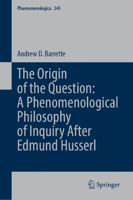 The Origin of the Question: Phenomenological Philosophy after Edmund Husserl - Andrew D. Barrette