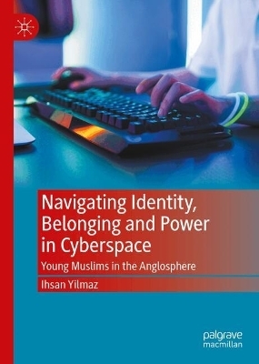 Navigating Identity, Belonging and Power in Cyberspace - Ihsan Yilmaz