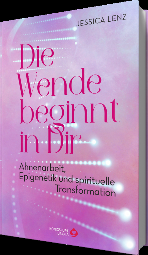 Die Wende beginnt in Dir - Ahnenarbeit, Epigenetik u. spirituelle Transformation - Jessica Lenz