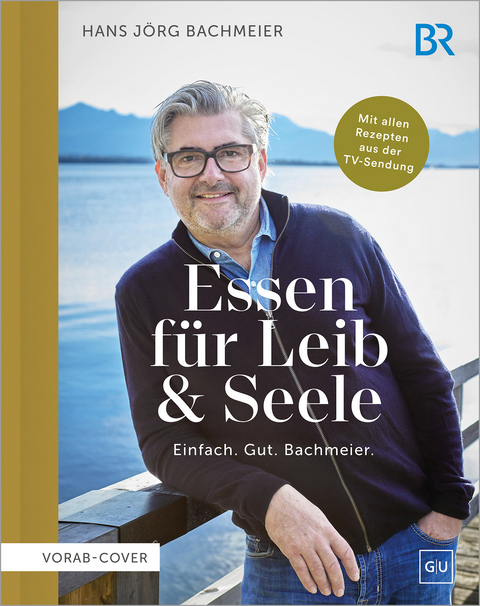 Essen für Leib & Seele – Einfach. Gut. Bachmeier - Hans Jörg Bachmeier