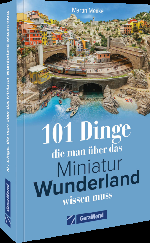 101 Dinge, die man über das Miniatur Wunderland wissen muss - Martin Menke