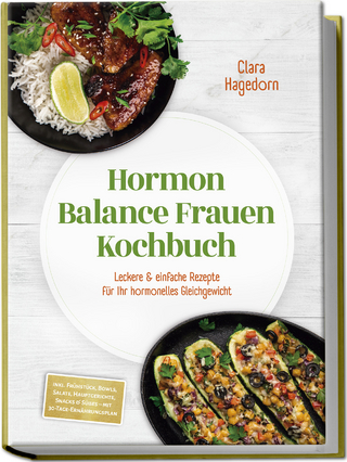 Hormon Balance Frauen Kochbuch: Leckere & einfache Rezepte für Ihr hormonelles Gleichgewicht – inkl. Frühstück, Bowls, Salate, Hauptgerichte, Snacks & Süßes – mit 30-Tage-Ernährungsplan