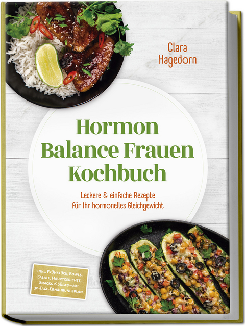 Hormon Balance Frauen Kochbuch: Leckere & einfache Rezepte für Ihr hormonelles Gleichgewicht – inkl. Frühstück, Bowls, Salate, Hauptgerichte, Snacks & Süßes – mit 30-Tage-Ernährungsplan - Clara Hagedorn