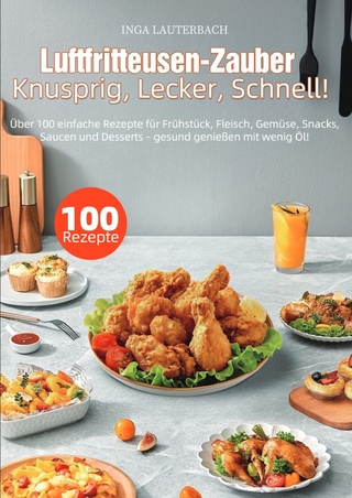 Luftfritteusen-Zauber – Knusprig, Lecker, Schnell!