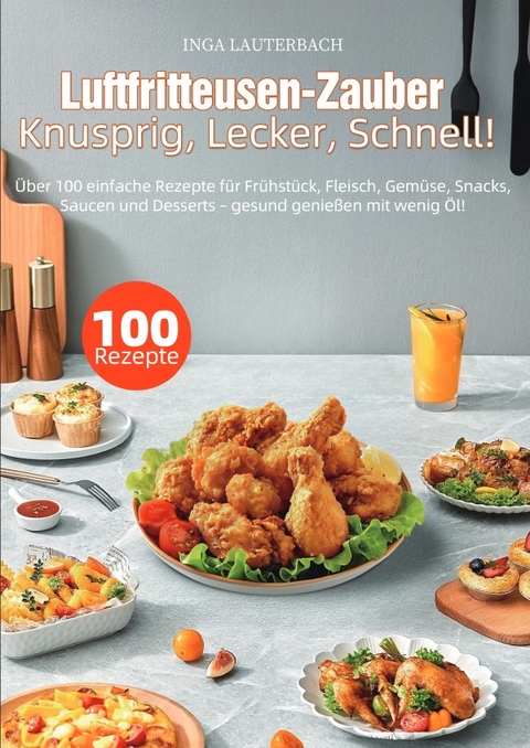 Luftfritteusen-Zauber – Knusprig, Lecker, Schnell! - Inga Lauterbach