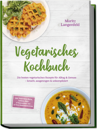 Vegetarisches Kochbuch: Die besten vegetarischen Rezepte für Alltag & Genuss – kreativ, ausgewogen & unkompliziert – inkl. Frühstück, Pasta, Gemüse-, Reis- & Snackideen – mit 30-Tage-Ernährungsplan