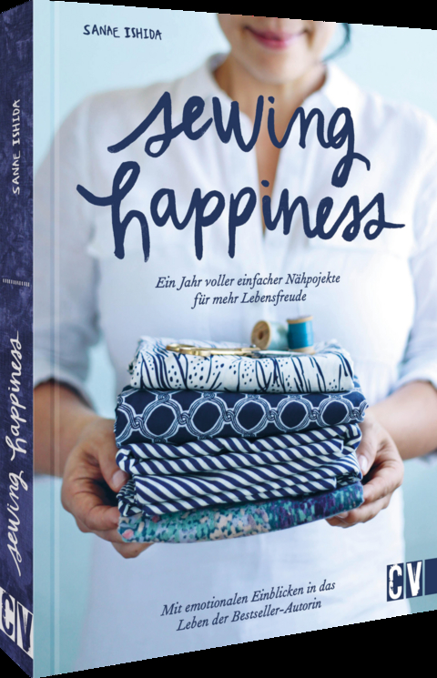 Sewing Happiness: Ein Jahr voller einfacher N&auml;hprojekte f&uuml;r mehr Lebensfreude - Sanae Ishida