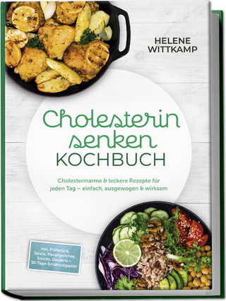 Cholesterin senken Kochbuch: Cholesterinarme & leckere Rezepte für jeden Tag – einfach, ausgewogen & wirksam – inkl. Frühstück, Salate, Hauptgerichte, Snacks, Desserts – 30-Tage-Ernährungsplan