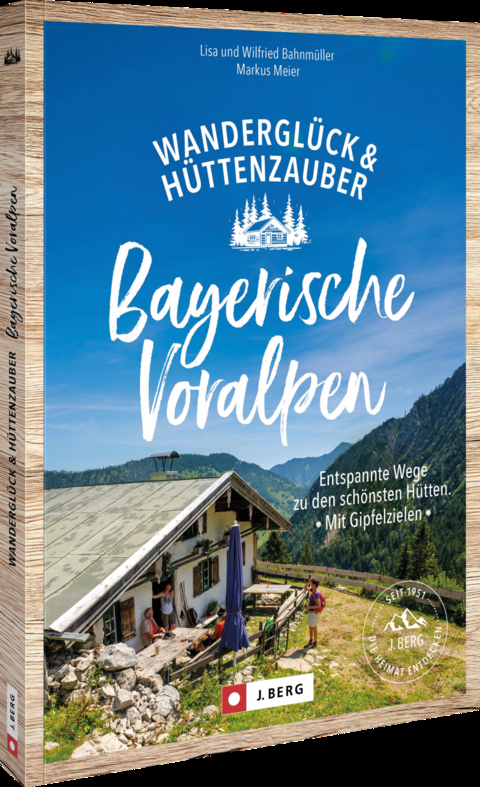 Wandergl&uuml;ck & H&uuml;ttenzauber Bayerische Voralpen - Wilfried und Lisa Bahnm&uuml;ller, Markus Meier