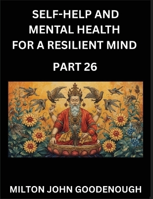 Self-help and Mental Health for a Resilient Mind (Part 26) - Milton John Goodenough