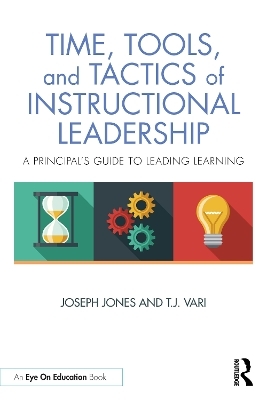 Time, Tools, and Tactics of Instructional Leadership - Joseph Jones, T.J. Vari