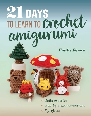 21 Days to Learn to Crochet Amigurumi - Émilie Penou