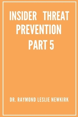 Insider Threat Prevention Part 5 - Raymond Leslie Newkirk