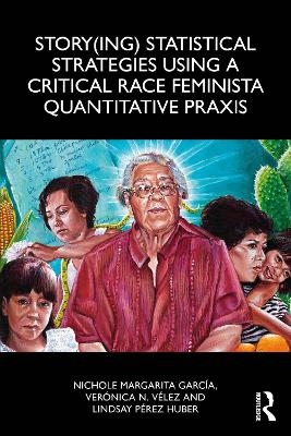 Story(ing) Statistical Strategies Using a Critical Race Feminista Quantitative Praxis - Nichole Margarita García, Verónica N. Vélez, Lindsay Pérez Huber