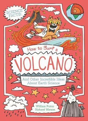How to Surf a Volcano and Other Incredible Ideas about Earth Science - Author William Potter