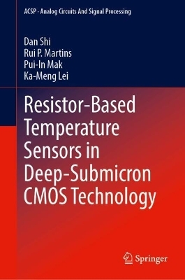 Resistor-Based Temperature Sensors in Deep-Submicron CMOS Technology - Dan Shi, Rui P. Martins, Pui-In Mak, Ka-Meng Lei