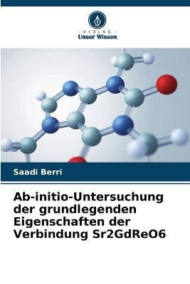 Ab-initio-Untersuchung der grundlegenden Eigenschaften der Verbindung Sr2GdReO6 - Saadi Berri