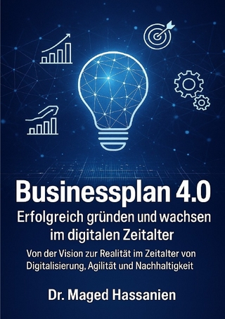 Businessplan 4.0 Erfolgreich gründen und wachsen im digitalen Zeitalter