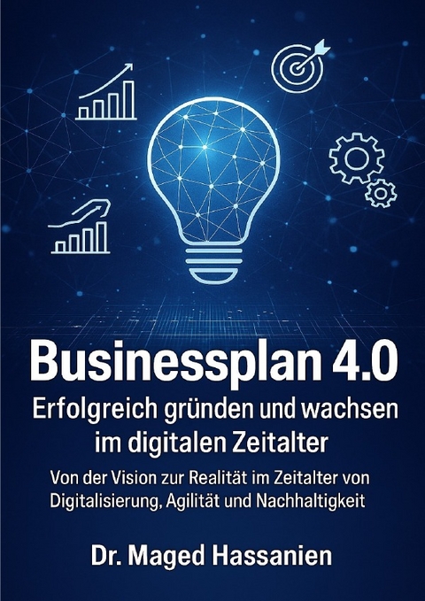 Businessplan 4.0 Erfolgreich gr&uuml;nden und wachsen im digitalen Zeitalter - Dr. Maged Hassanien